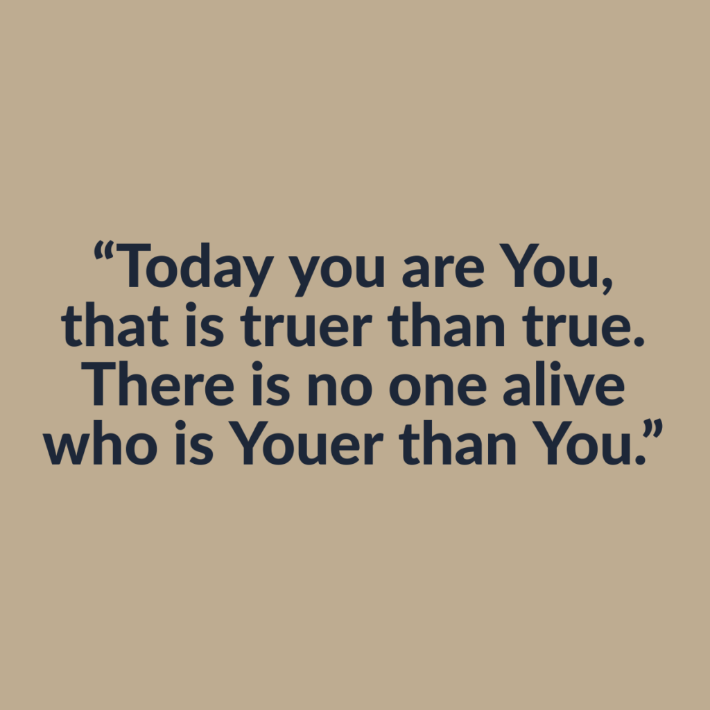today you are you that is truer than true