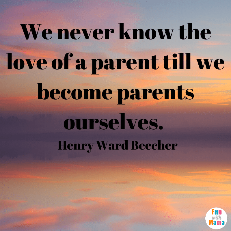 we never know the love of a parent till we become parents ourselves - quote by henry ward beecher.