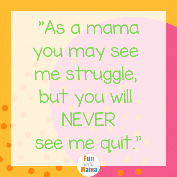 As a mama, you may see me struggle, but you will NEVER see me quit. Strong motherhood quotes. 