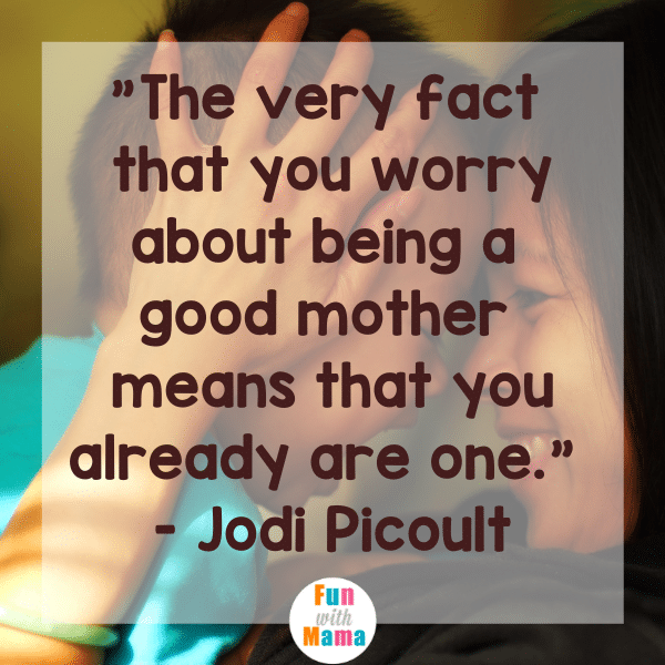 The Very Fact That You Worry About Being A Good Mother Means That You Already Are One - Jodi Piccolt, Motherhood Quote
