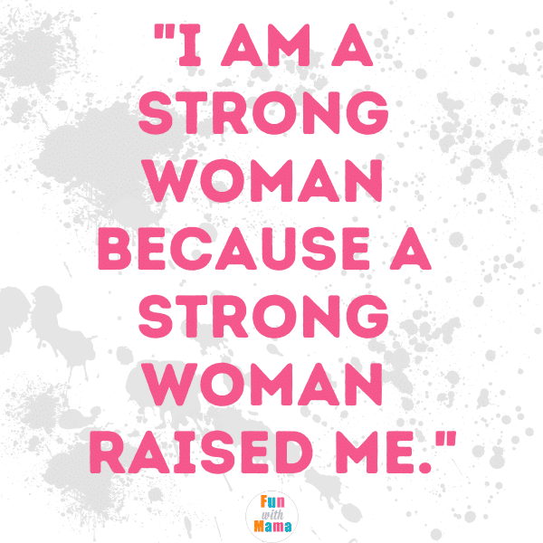 I am a strong woman because a strong woman raised me. 