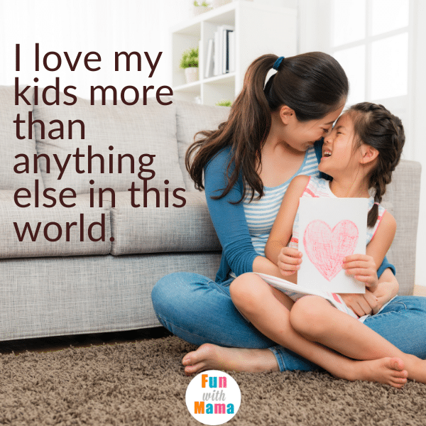 I love my kids more than anything else in this world. Best motherhood quotes