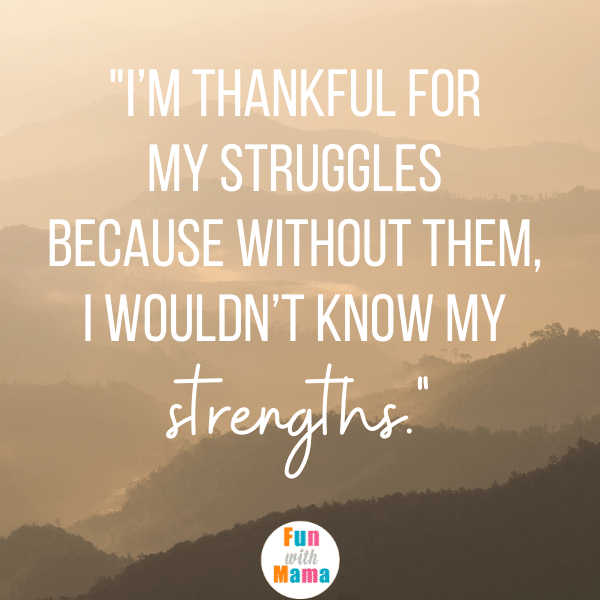 I'm thankful for my struggles because without them I wouldn't know my strengths. Strong ,mom quotes. 