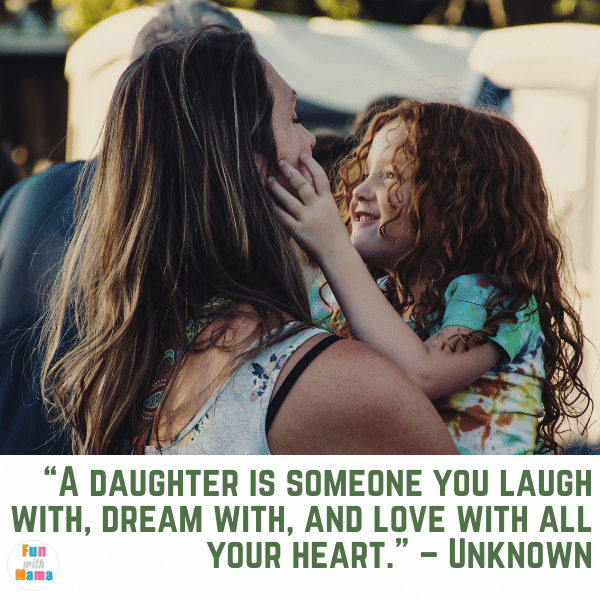 "A Daughter is Someone You Laugh With, Dream With, and Love With All Your Heart" - Unknown The Best Daughter Quotes