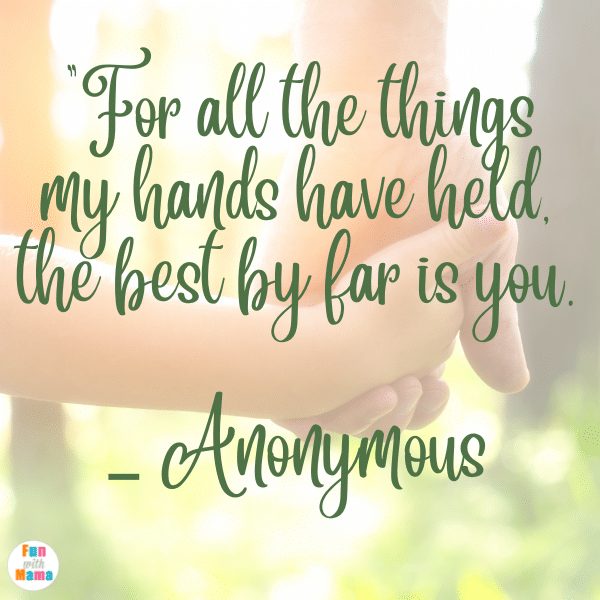 The Best Daughter Quotes: “For all the things my hands have held, the best by far is you.” – Anonymous