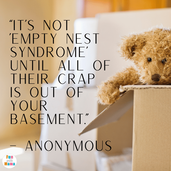 The Best Daughter Quotes: “It’s not ’empty nest syndrome’ until all of their crap is out of your basement.” – Anonymous