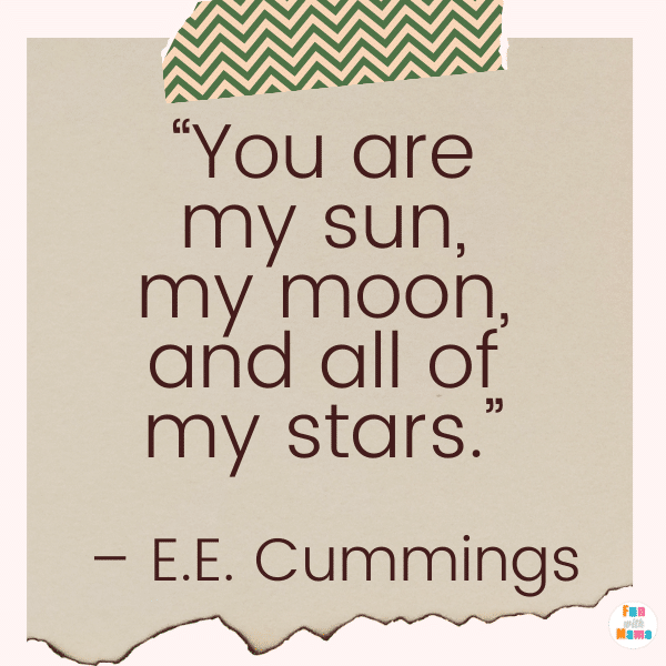 “You are my sun, my moon, and all of my stars.” – E.E. Cummings