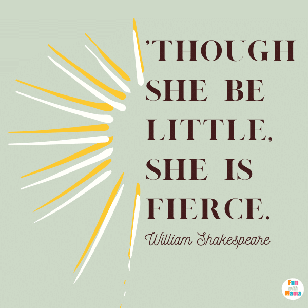 h she be little, she is fierce.” – William Shakespeare