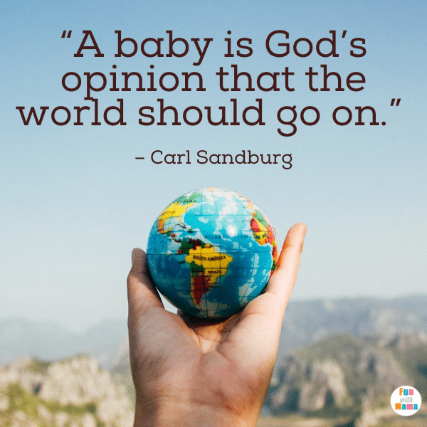  baby is God’s opinion that the world should go on.” – Carl Sandburg