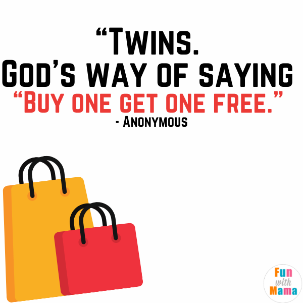 ins. God’s way of saying “Buy one get one free.” - Anonymous