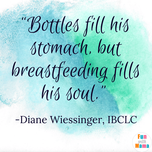 “Bottles fill his stomach, but breastfeeding fills his soul.” -Diane Wiessinger, IBCLC