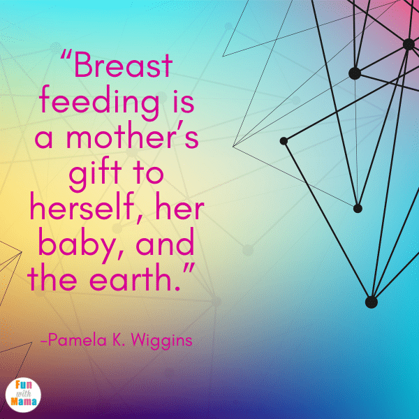 “Breastfeeding is a mother’s gift to herself, her baby, and the earth.” -Pamela K. Wiggins