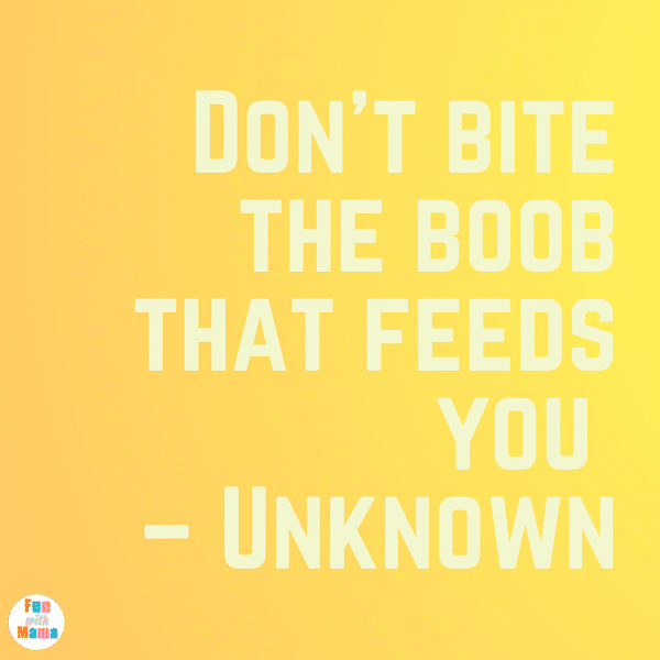 Funny Breastfeeding Quotes: Don’t bite the boob that feeds you – Unknown