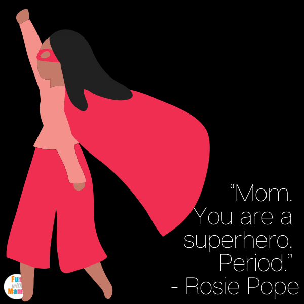 “Mom. You are a superhero. Period.” - Rosie Pope