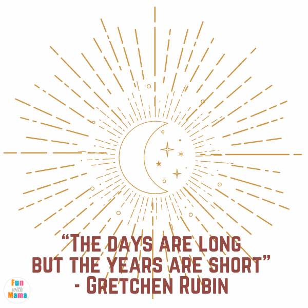 “The days are long but the years are short” - Gretchen Rubin 