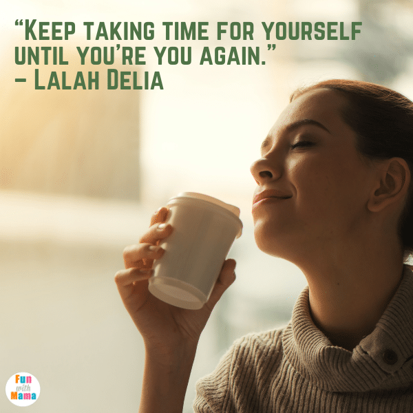 “Keep taking time for yourself until you're you again.” – Lalah Delia