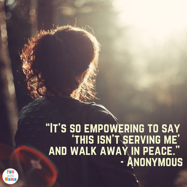 “It's so empowering to say ‘this isn't serving me' and walk away in peace.” - Anonymous