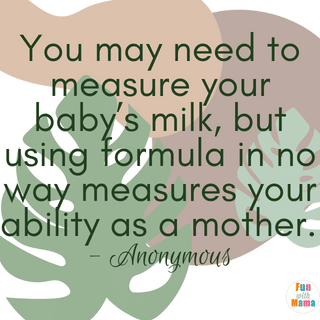 The Best Formula Fed Quotes: You may need to measure your baby's milk, but using formula in no way measures your ability as a mother" - Anonymous